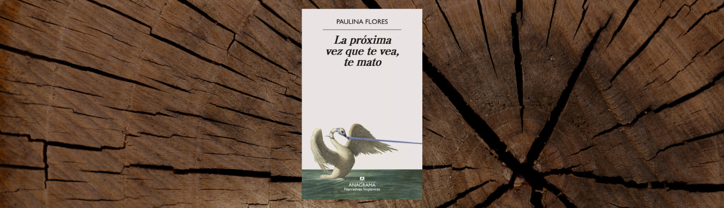 La última novela (La próxima vez que te vea te mato) de la escritora chilena residente en Barcelona, Paulina Flores, puede figurarse como un poliedro irregular de cuatro caras. 